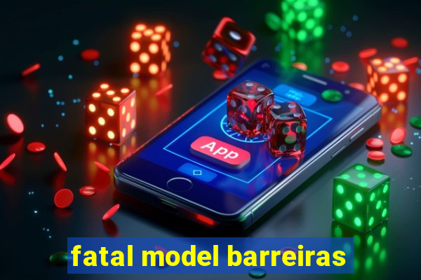 fatal model barreiras